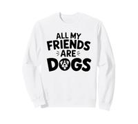 All My Friends Are Dogs - Puppies Instead of People Sweatshirt