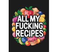 All My Fucking Recipes: A Blank Recipe Notebook Cookbook Journal 8.5" x 11" | Empty Cookbook And Organizer To Note Down Your 100 Favorite Recipes | Happy Father's Day Gift Ideas for Dad Uncle