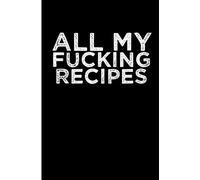 All My Fucking Recipes: Blank Lined Journal, Best gifts for chefs, Unique chef gifts for women, men. Recipe Journal gifts for foodies. Chef gifts for men.