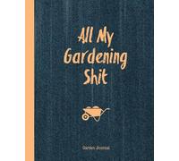 All My Gardening Shit, Garden Journal: Gardening Planner Can Keep Track Of Plant Record Book Notebook Log