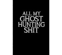 All My Ghost Hunting Shit: Blank Lined Journal for Ghost Hunting, Ghost Hunter Mysteries, Ghost investigations, Paranormal Investigation, Funny Ghost ... And Men. Paranormal Ghost hunting Gifts.
