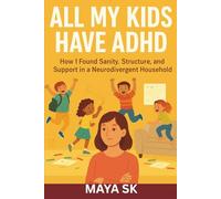 All My Kids Have ADHD: How I Found Sanity, Structure, and Support in a Neurodivergent Household: Parent-tested tools, and realistic systems that turned our home from meltdown central t