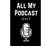All My Podcast Shit: Funny Podcast Log Book Planner, Hosting Notebook & Podcasting Journal Logbook for Planning Perfect Podcasts - Gift for Podcasters, Hosts, Producers & Entrepreneurs Men & Women