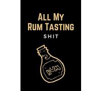 All My Rum Tasting Shit: Funny Rum Tasting Journal, Log Book, Diary, Notebook for Discovering, Recording & Rating Your New Favorite Rum - Rum Lovers Gifts for Men & Women