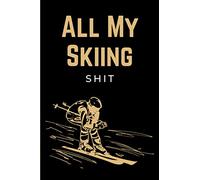All My Skiing Shit: Practical Ski Notebook | Skiing Log Book Journal | Skier Logbook to Record & Track Ski Adventures & Winter Sport Activities | Funny Skiing Gifts for Men, Women, Teens & Kids