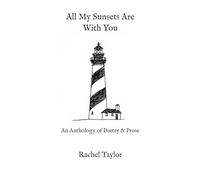 All My Sunsets Are With You: An Anthology of Poetry & Prose
