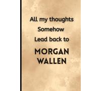All My Thoughts Somehow Lead Back To Morgan Wallen: A Lined Notebook for Morgan Wallen Fans, Country Music Lovers, Concert Memories, Song Lyrics, Journaling, and Daily Notes