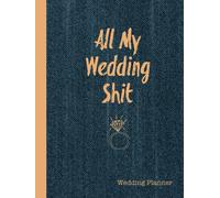 All My Wedding Shit, Wedding Planner: Planning The Perfect Wedding For The Bride To Be, Organizer, Journal, Notebook
