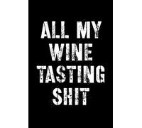 All My Wine Tasting Shit : Wine Beer Alcohol Review Notebook Wine Lover Gifts