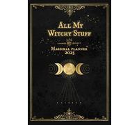 All My Witchy Stuff - Magickal Planner 2025: Celestial Diary and Wiccan Journal | Great Gift for Teens, Witches and Spiritual Folk