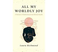 All My Worldly Joy: A Memoir of Motherhood and Mental Health