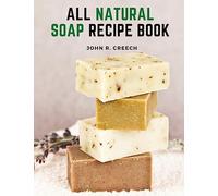 All Natural Soap Recipe Book: How to Make Homemade Plant Based Soap