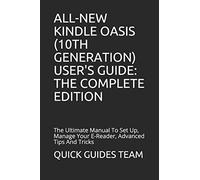 ALL-NEW KINDLE OASIS (10TH GENERATION) USER'S GUIDE: THE COMPLETE EDITION: The Ultimate Manual To Set Up, Manage Your E-Reader, Advanced Tips And Tricks