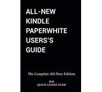 ALL-NEW KINDLE PAPERWHITE USER'S GUIDE: THE COMPLETE ALL-NEW EDITION: The Ultimate Manual To Set Up, Manage Your E-Reader, Advanced Tips And Tricks