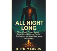 All Night Long: 7 Scientifically Proven Natural Remedies to Overcome Erectile Dysfunction and Boost Male Sexual Performance