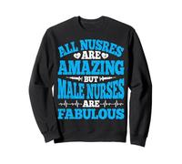 All Nurses Are Amazing but Male Nurses Are Fabulous Nursing Sweatshirt