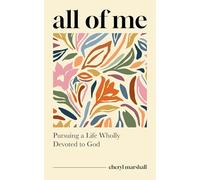 All of Me: Pursuing a Life Wholly Devoted to God (A Christian Women’s Bible Study on Romans 12:1-2 with Devotional Reflections, Real-Life Stories and Included Study Guide for Group or Personal Use)