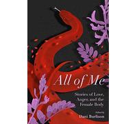 All of Me: Stories of Love, Anger, and the Female Body