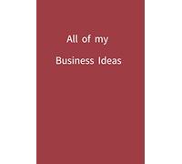 All of my Business Ideas: A Special Notebook especially for writing in big ideas and plans/120 Pages