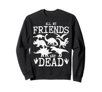 All Of My Friends Are Dead - Funny Palaeontology Sweatshirt