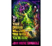 All of Your Dreams Will Come True When You're Dead (Splatter Western)