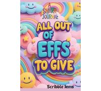 All Out of Effs to Give: A Snark Journal for Reducing Anxiety - Perfect for Ranting, Unloading, and Shrugging it Off