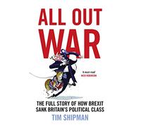 All Out War: The Full Story of How Brexit Sank Britain’s Political Class