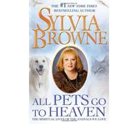 All Pets Go To Heaven: The Spiritual Lives of the Animals We Love