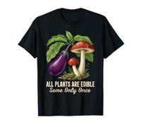 All Plants are Edible Some Only Once Funny Gardening Quote T-Shirt