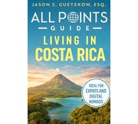 All Points Guide Living in Costa Rica: Visas, Cost of Living and Expat Essentials (All Points Guide Book Collection)