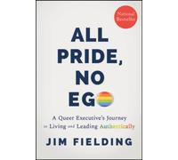 All Pride, No Ego : A Queer Executive's Journey to Living and Leading Authentically