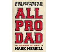 ALL PRO DAD: Seven Essentials to Be a Hero to Your Kids