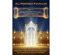 All Prophecy Fulfilled! Part 7: From darkness into light - The new creation (Prophecy, Eschatology and Preterism: The Harmonious Triad in the Bible)