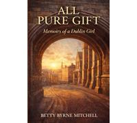 All Pure Gift: Memoirs of a Dublin Girl