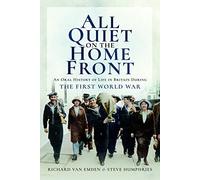All Quiet on the Home Front: An Oral History of Life in Britain During the First World War
