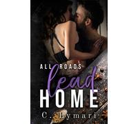 All Roads Lead Home: A Homecoming Novel