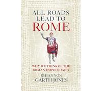 All Roads Lead to Rome: Why we think of the Roman Empire daily