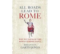 All Roads Lead to Rome : Why we think about the Roman Empire daily