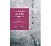 All Roads Lead to Serfdom: Confronting Liberalism’s Fatal Flaw