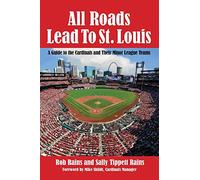All Roads Lead to St. Louis: A Guide to the Cardinals and Their Minor League Teams