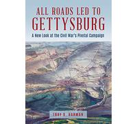 All Roads Led to Gettysburg: A New Look at the Civil War's Pivotal Battle