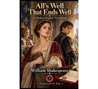 All’s Well That Ends Well (Modern English Version): Easy to Read | Full Play in Modern English (Shakespeare in Modern, Easy to Read English)