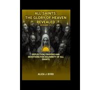 All saints: The Glory of Heaven Revealed: Reflection, Prayers, and Devotions for Solemnity of all saint