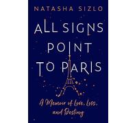 All Signs Point to Paris: A Memoir of Love, Loss and Destiny