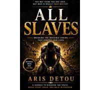All Slaves: Invisible Masters That Control Humanity - A Journey from Bondage to Freedom (The Freedom Trilogy)