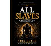 All Slaves: Invisible Masters That Control Humanity - A Journey from Bondage to Freedom (The Freedom Trilogy)