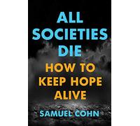 All Societies Die: How to Keep Hope Alive