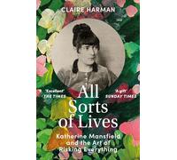 All Sorts of Lives: Katherine Mansfield and the art of risking everything
