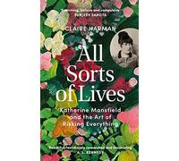 All Sorts of Lives: Katherine Mansfield and the art of risking everything