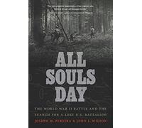 All Souls Day: The World War II Battle and the Search for a Lost U.S. Battalion